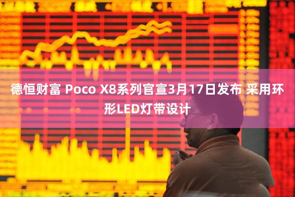 德恒财富 Poco X8系列官宣3月17日发布 采用环形LED灯带设计